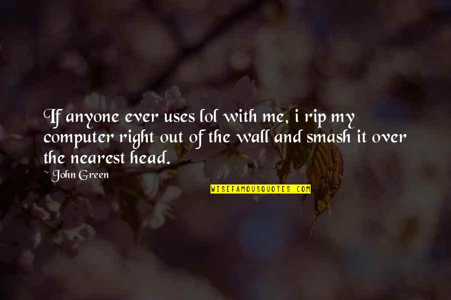 My Wall Quotes By John Green: If anyone ever uses lol with me, i My Wall Quotes By John Green: If anyone ever uses lol with me, i