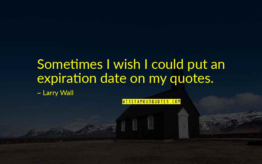 My Wall Quotes By Larry Wall: Sometimes I wish I could put an expiration