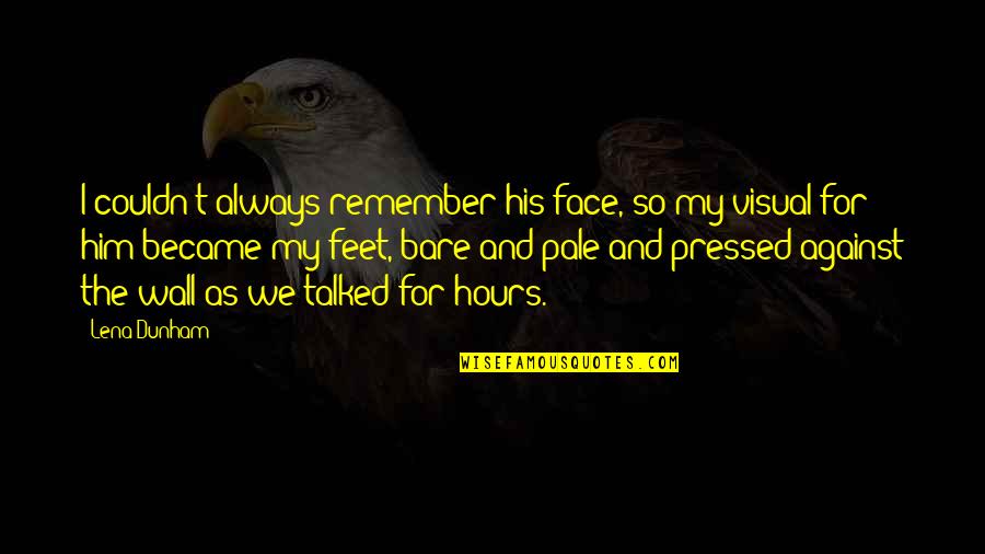 My Wall Quotes By Lena Dunham: I couldn't always remember his face, so my My Wall Quotes By Lena Dunham: I couldn't always remember his face, so my