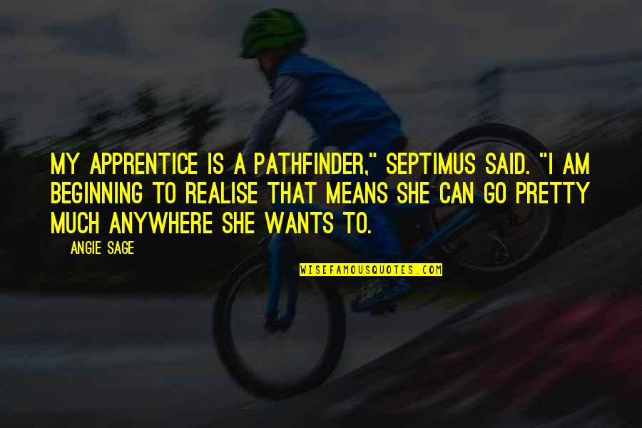 My Wants Quotes By Angie Sage: My Apprentice is a PathFinder," Septimus said. "I