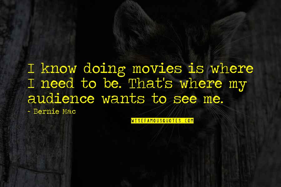 My Wants Quotes By Bernie Mac: I know doing movies is where I need