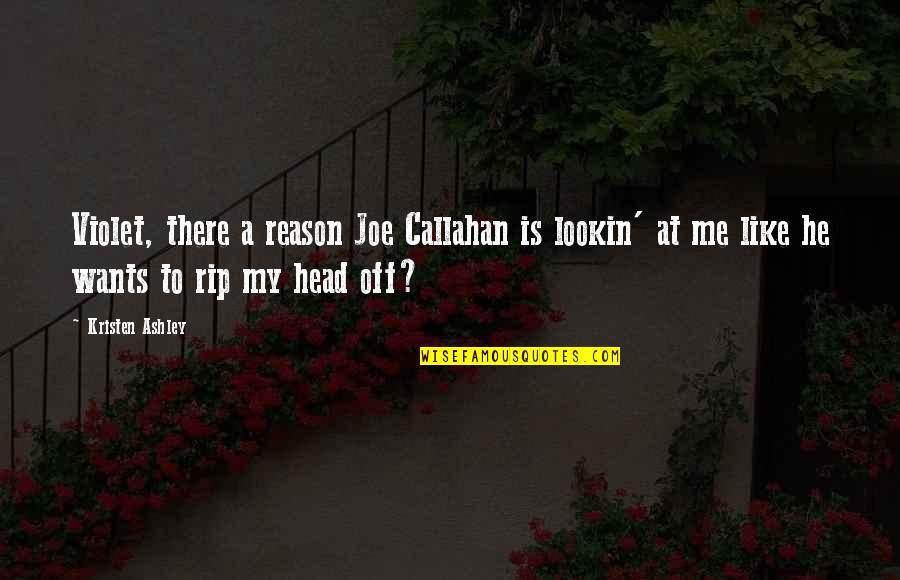 My Wants Quotes By Kristen Ashley: Violet, there a reason Joe Callahan is lookin'