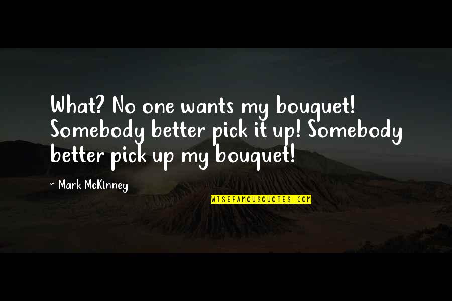 My Wants Quotes By Mark McKinney: What? No one wants my bouquet! Somebody better