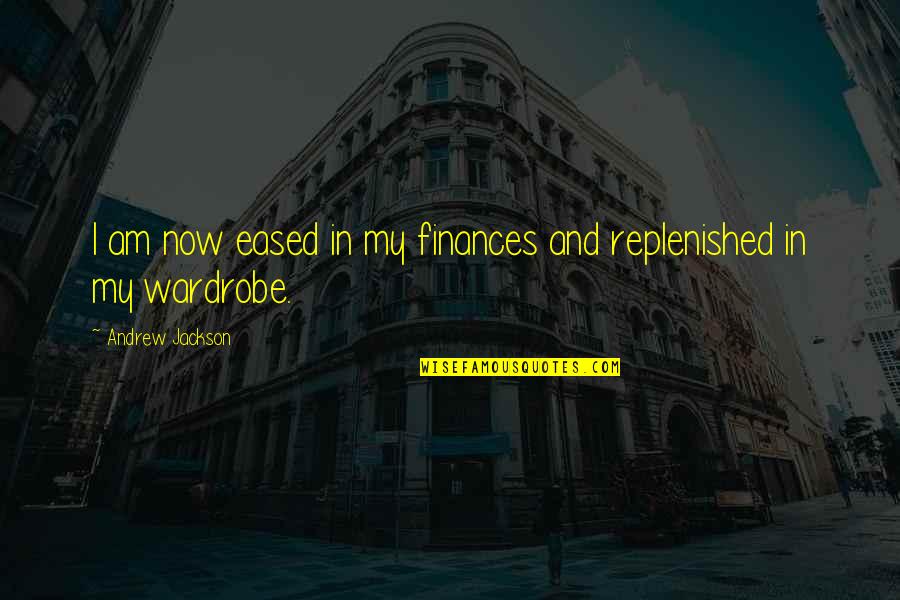 My Wardrobe Quotes By Andrew Jackson: I am now eased in my finances and