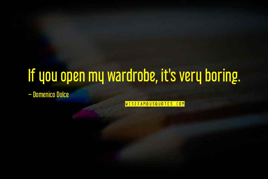 My Wardrobe Quotes By Domenico Dolce: If you open my wardrobe, it's very boring.