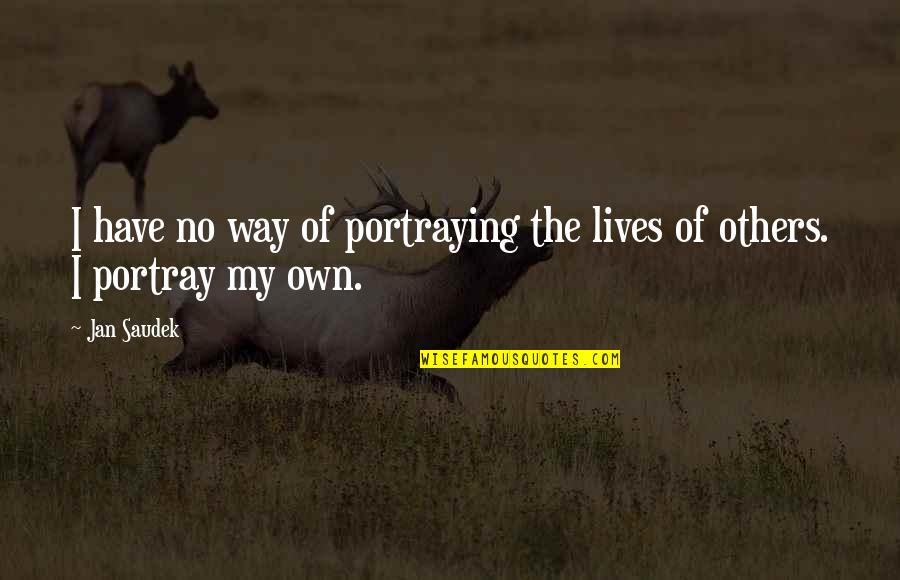 My Way No Way Quotes By Jan Saudek: I have no way of portraying the lives