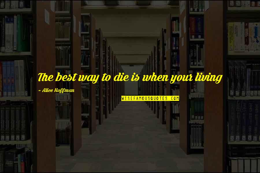 My Way Of Living Quotes By Alice Hoffman: The best way to die is when your