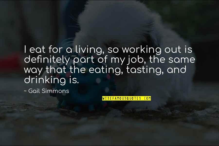 My Way Of Living Quotes By Gail Simmons: I eat for a living, so working out