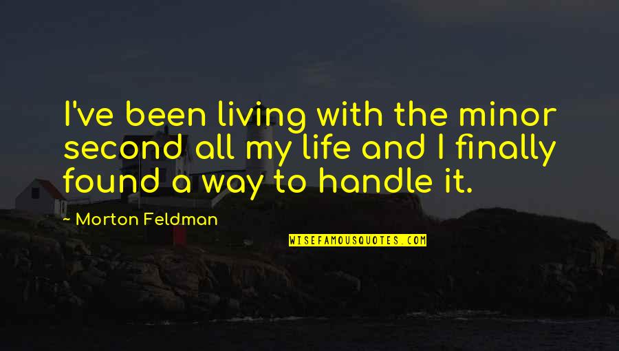 My Way Of Living Quotes By Morton Feldman: I've been living with the minor second all