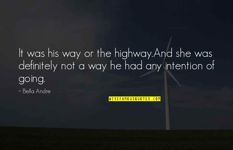 My Way Or Highway Quotes By Bella Andre: It was his way or the highway.And she