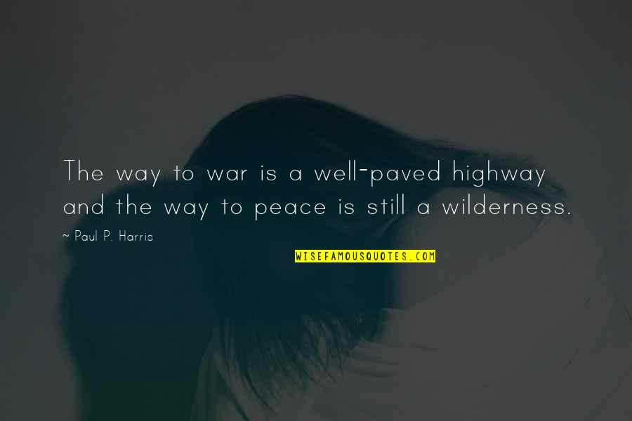 My Way Or Highway Quotes By Paul P. Harris: The way to war is a well-paved highway