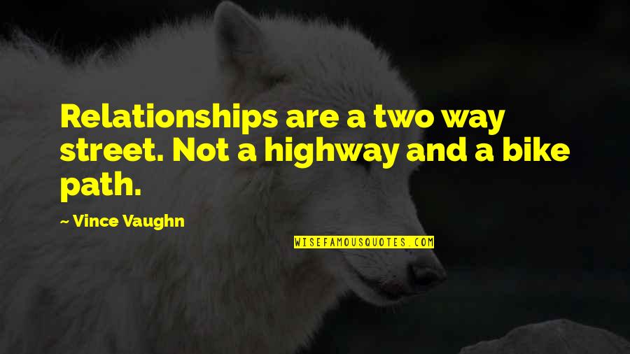 My Way Or Highway Quotes By Vince Vaughn: Relationships are a two way street. Not a