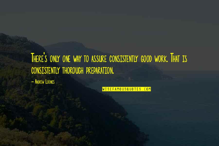 My Way Or No Way Quotes By Andrew Loomis: There's only one way to assure consistently good