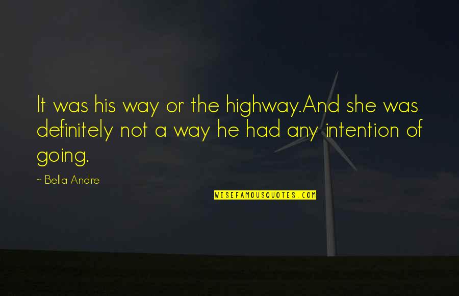 My Way Or The Highway Quotes By Bella Andre: It was his way or the highway.And she