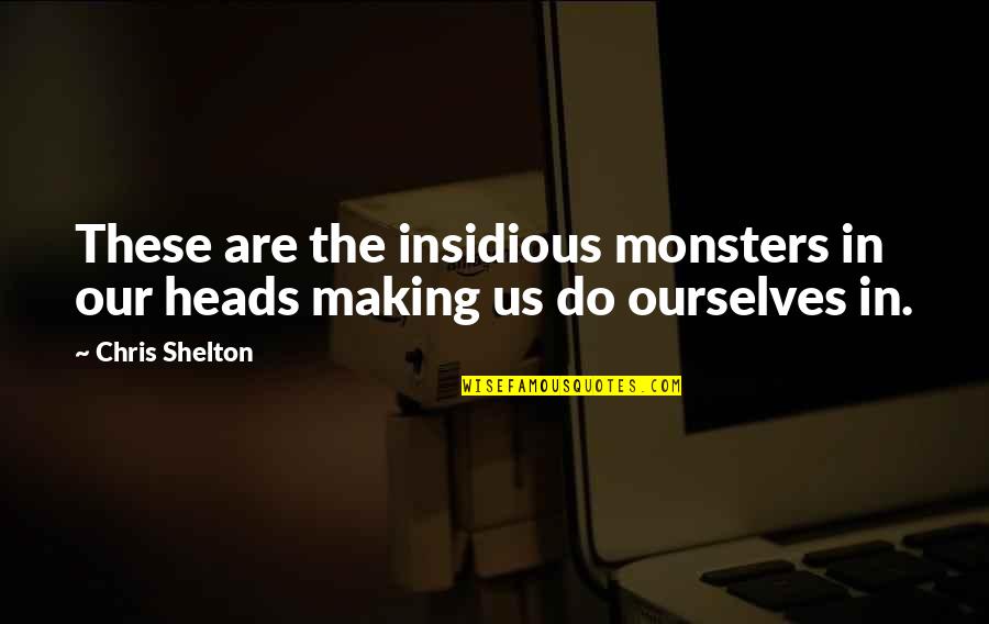 My Way Or The Highway Quotes By Chris Shelton: These are the insidious monsters in our heads