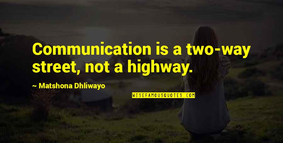 My Way Or The Highway Quotes By Matshona Dhliwayo: Communication is a two-way street, not a highway.
