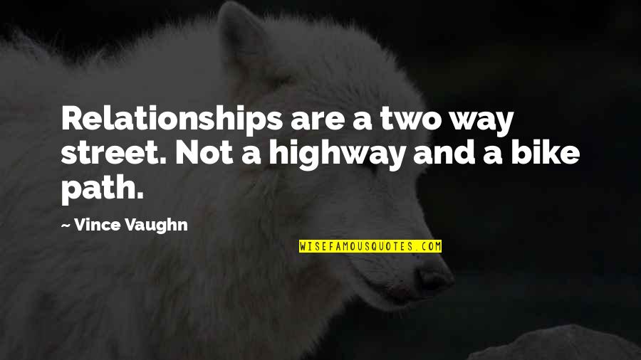 My Way Or The Highway Quotes By Vince Vaughn: Relationships are a two way street. Not a