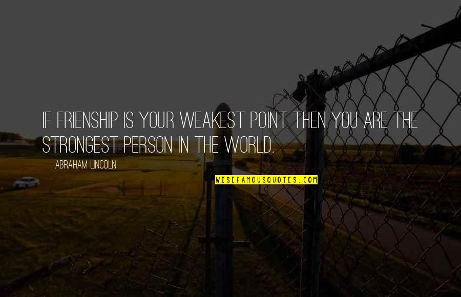 My Weakest Point Quotes By Abraham Lincoln: If frienship is your weakest point then you