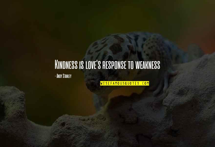 My Weakness Love Quotes By Andy Stanley: Kindness is love's response to weakness My Weakness Love Quotes By Andy Stanley: Kindness is love's response to weakness