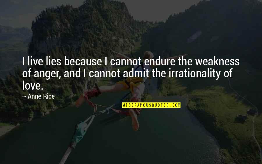 My Weakness Love Quotes By Anne Rice: I live lies because I cannot endure the My Weakness Love Quotes By Anne Rice: I live lies because I cannot endure the