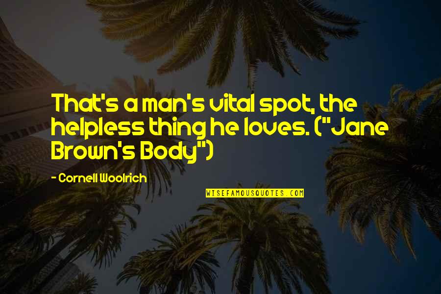 My Weakness Love Quotes By Cornell Woolrich: That's a man's vital spot, the helpless thing