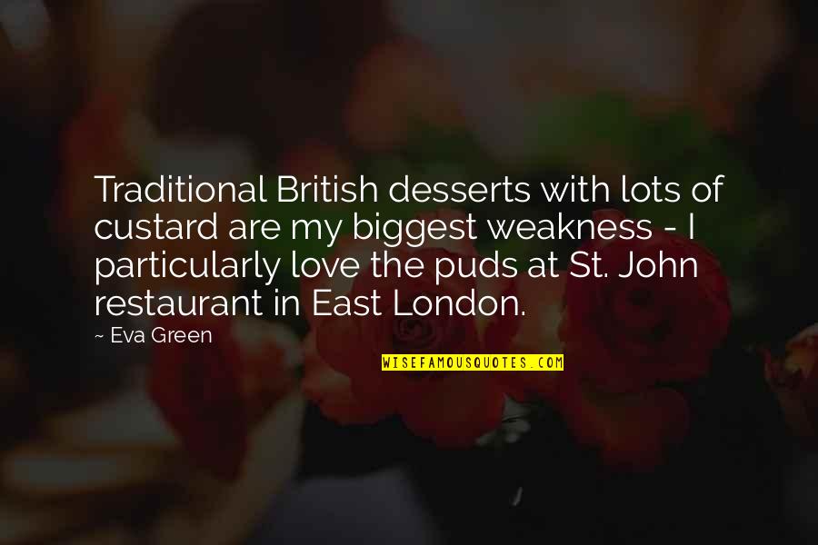 My Weakness Love Quotes By Eva Green: Traditional British desserts with lots of custard are My Weakness Love Quotes By Eva Green: Traditional British desserts with lots of custard are