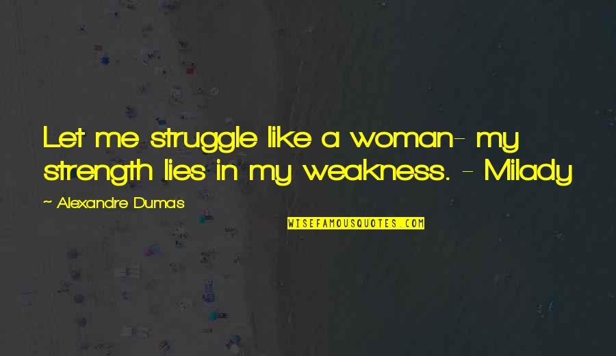 My Weakness Quotes By Alexandre Dumas: Let me struggle like a woman- my strength