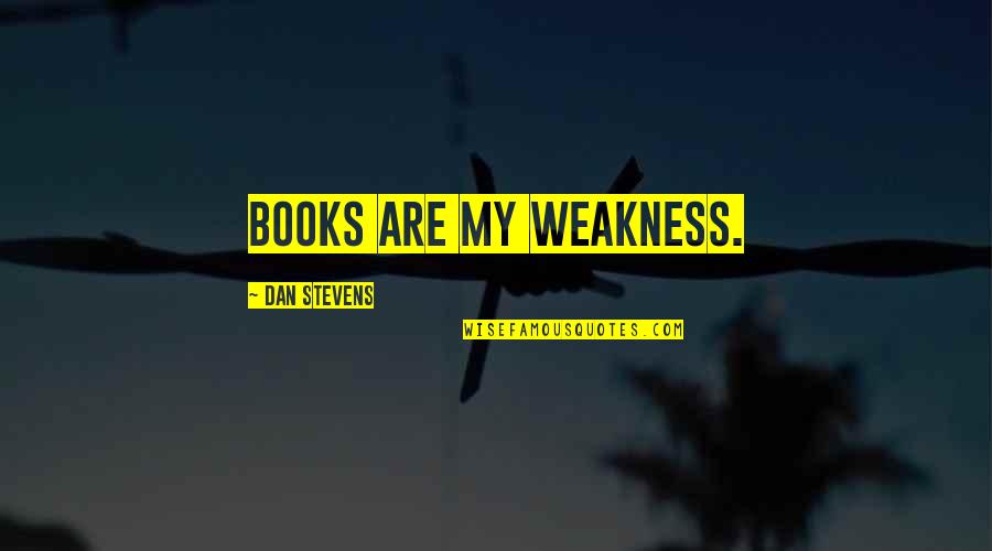My Weakness Quotes By Dan Stevens: Books are my weakness.