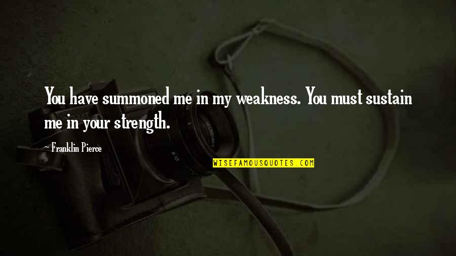 My Weakness Quotes By Franklin Pierce: You have summoned me in my weakness. You