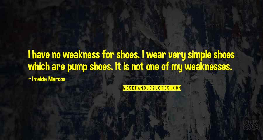 My Weakness Quotes By Imelda Marcos: I have no weakness for shoes. I wear