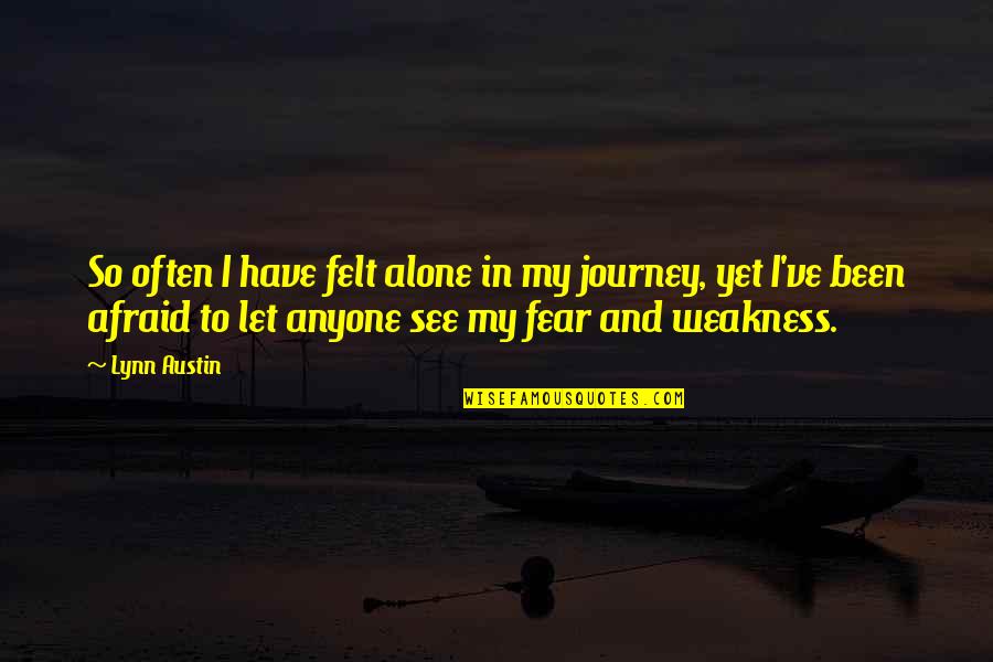 My Weakness Quotes By Lynn Austin: So often I have felt alone in my