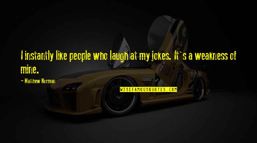 My Weakness Quotes By Matthew Norman: I instantly like people who laugh at my