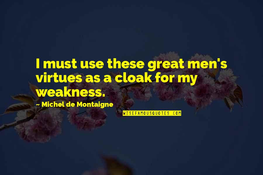 My Weakness Quotes By Michel De Montaigne: I must use these great men's virtues as