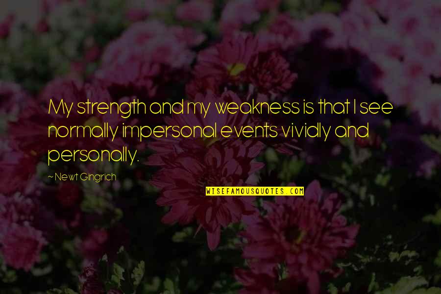 My Weakness Quotes By Newt Gingrich: My strength and my weakness is that I