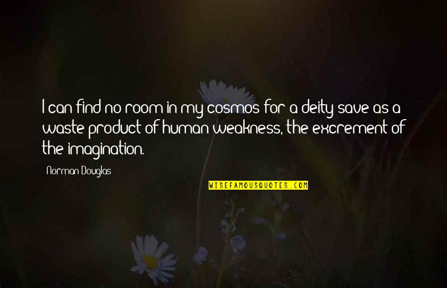 My Weakness Quotes By Norman Douglas: I can find no room in my cosmos