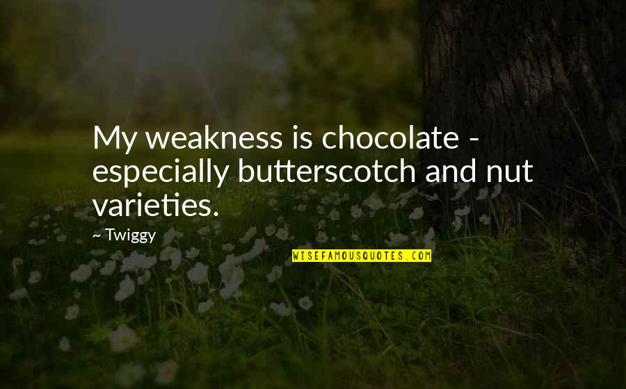 My Weakness Quotes By Twiggy: My weakness is chocolate - especially butterscotch and