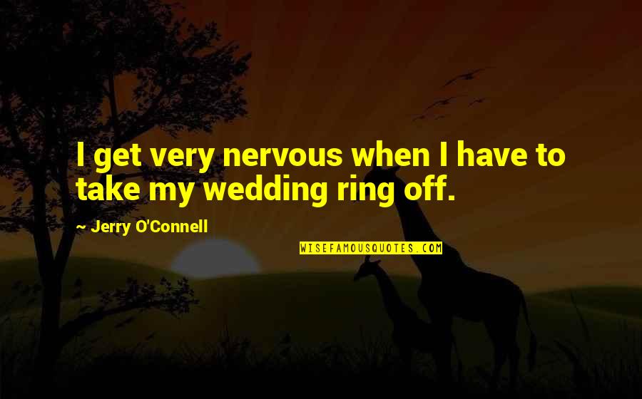 My Wedding Ring Quotes By Jerry O'Connell: I get very nervous when I have to