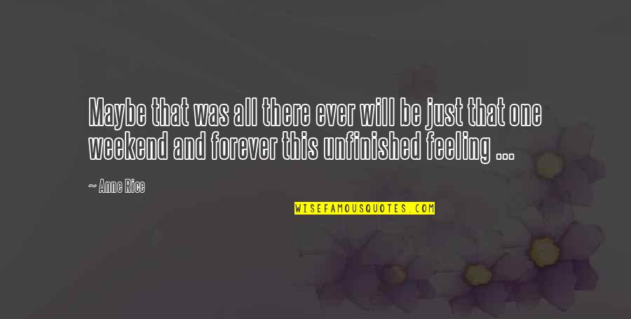 My Weekend Is Over Quotes By Anne Rice: Maybe that was all there ever will be