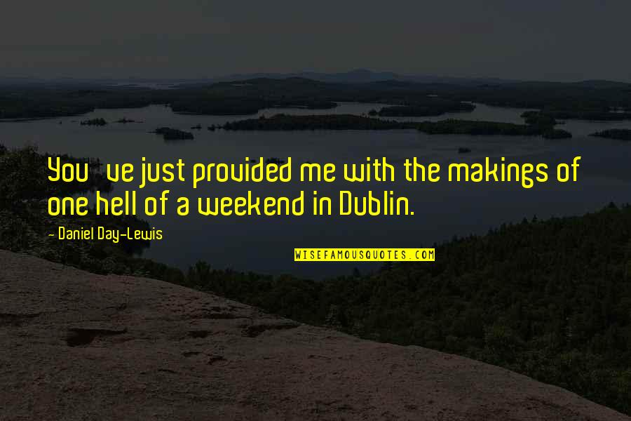 My Weekend Is Over Quotes By Daniel Day-Lewis: You've just provided me with the makings of My Weekend Is Over Quotes By Daniel Day-Lewis: You've just provided me with the makings of