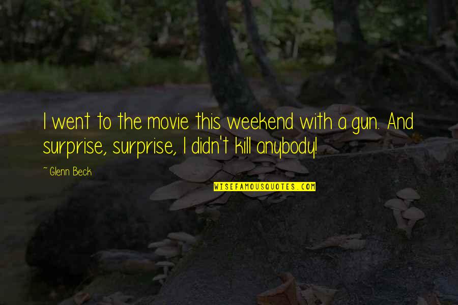 My Weekend Is Over Quotes By Glenn Beck: I went to the movie this weekend with