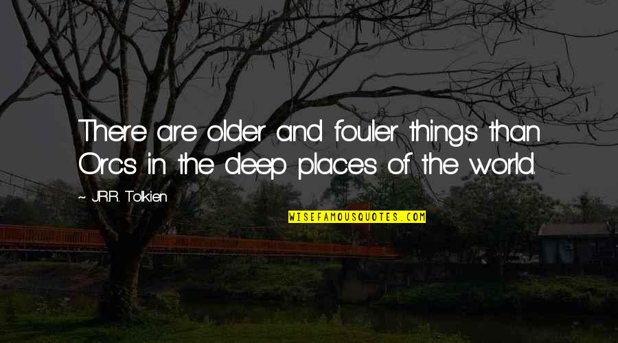 My Weekend Starts Now Quotes By J.R.R. Tolkien: There are older and fouler things than Orcs