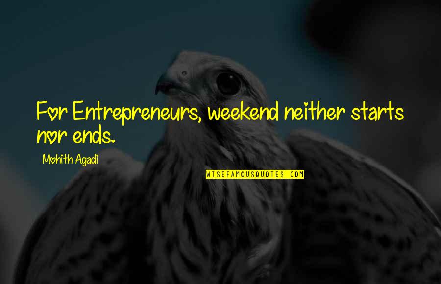 My Weekend Starts Now Quotes By Mohith Agadi: For Entrepreneurs, weekend neither starts nor ends.