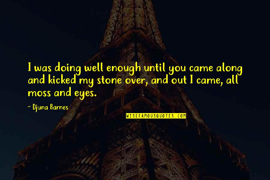 My Well Quotes By Djuna Barnes: I was doing well enough until you came My Well Quotes By Djuna Barnes: I was doing well enough until you came