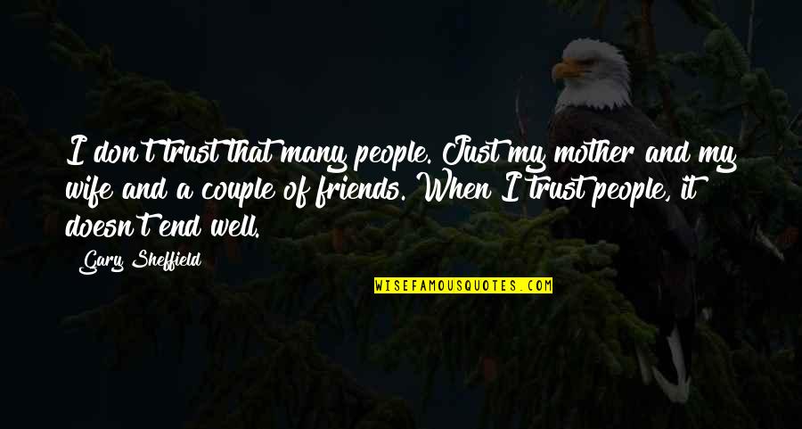 My Well Quotes By Gary Sheffield: I don't trust that many people. Just my My Well Quotes By Gary Sheffield: I don't trust that many people. Just my