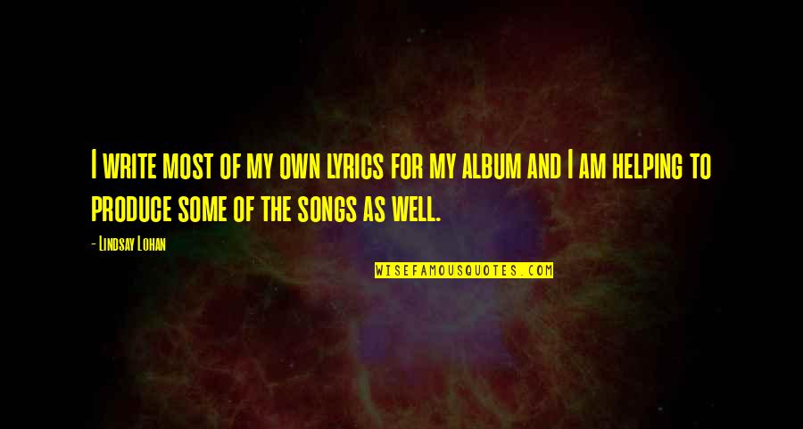 My Well Quotes By Lindsay Lohan: I write most of my own lyrics for My Well Quotes By Lindsay Lohan: I write most of my own lyrics for