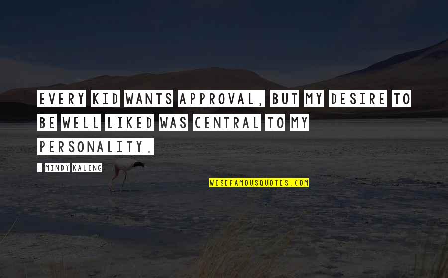 My Well Quotes By Mindy Kaling: Every kid wants approval, but my desire to My Well Quotes By Mindy Kaling: Every kid wants approval, but my desire to