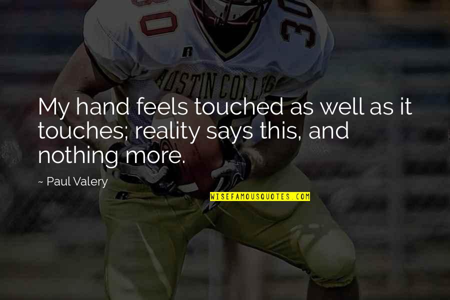 My Well Quotes By Paul Valery: My hand feels touched as well as it