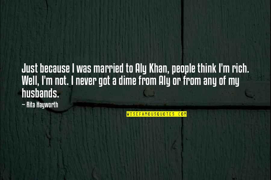 My Well Quotes By Rita Hayworth: Just because I was married to Aly Khan, My Well Quotes By Rita Hayworth: Just because I was married to Aly Khan,