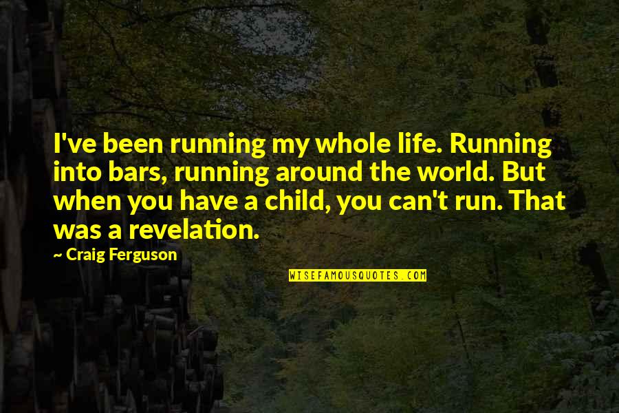 My Whole World Around You Quotes By Craig Ferguson: I've been running my whole life. Running into