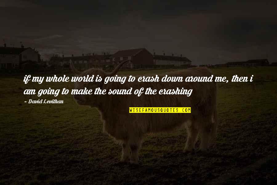 My Whole World Around You Quotes By David Levithan: if my whole world is going to crash My Whole World Around You Quotes By David Levithan: if my whole world is going to crash